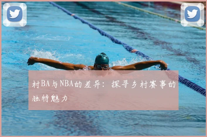村BA与NBA的差异：探寻乡村赛事的独特魅力