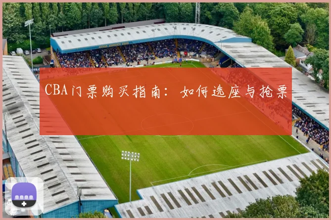 CBA门票购买指南：如何选座与抢票