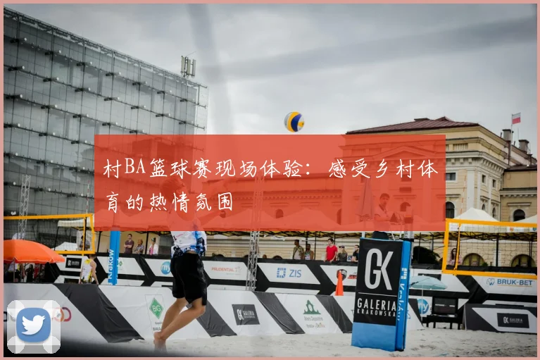 村BA篮球赛现场体验：感受乡村体育的热情氛围