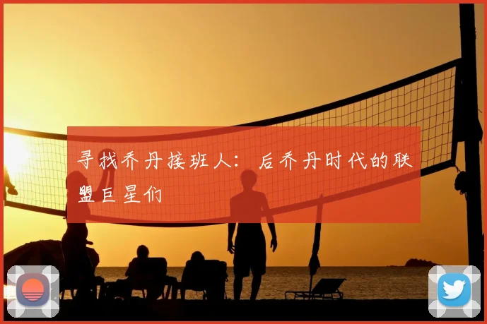 寻找乔丹接班人：后乔丹时代的联盟巨星们