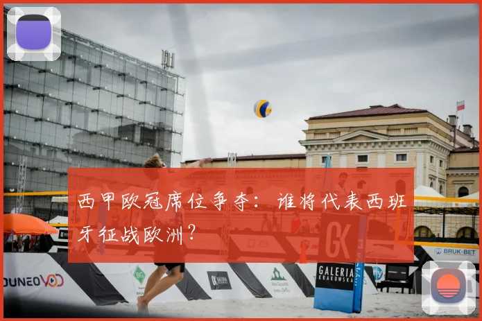 西甲欧冠席位争夺:谁将代表西班牙征战欧洲?