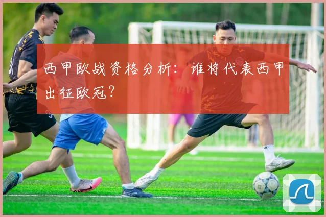 西甲欧战资格分析：谁将代表西甲出征欧冠？