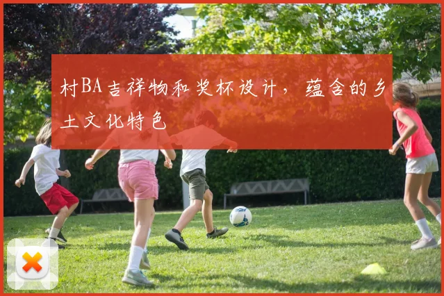 村BA吉祥物和奖杯设计，蕴含的乡土文化特色