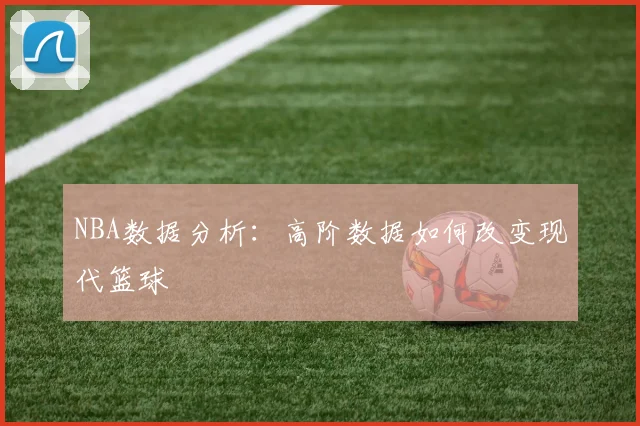 NBA数据分析：高阶数据如何改变现代篮球